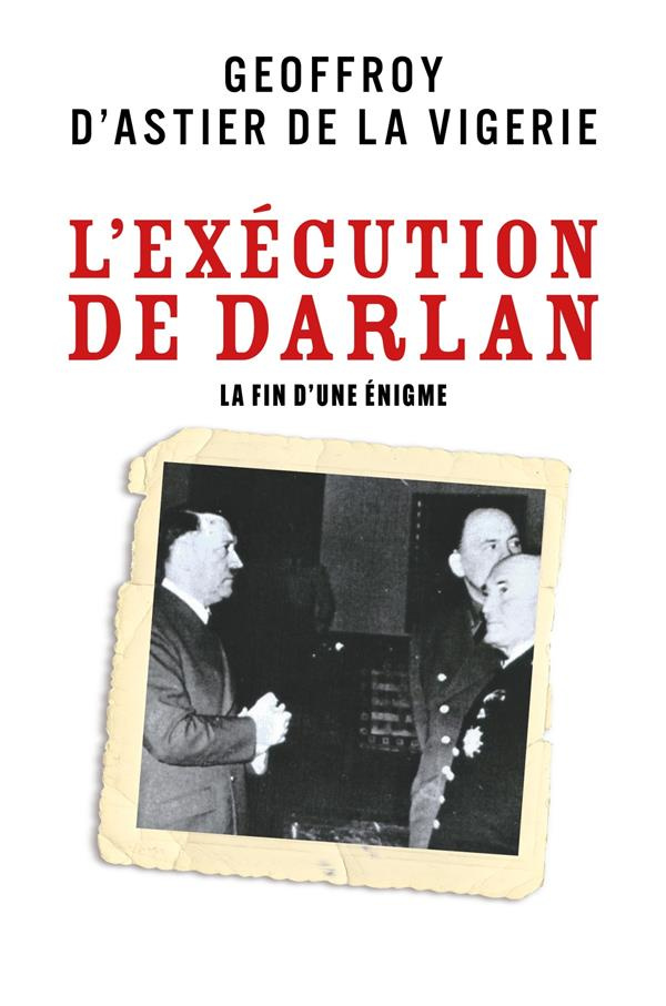 Astier_De_la_vigerie_geoffroy_d_-L_Ex_cution_de_Darlan._La_Fin_d_une_nigme-9791040512950_0