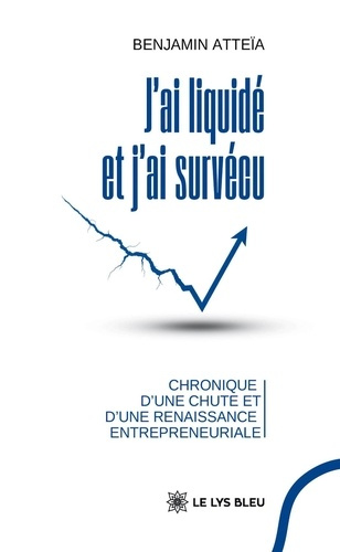 Atteia_Benjamin-J_ai_liquid_et_j_ai_surv_cu._Chronique_d_une_chute_et_d_une_renaissance_entrepreneuriale-9791044034618_0