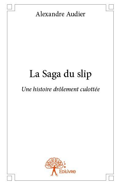 Audier_Alexandre-La_Saga_du_slip._Une_histoire_dr_lement_culott_e-9782332707895_0
