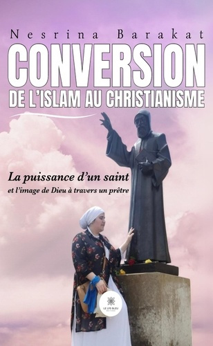 Barakat_Nesrina-Conversion_de_l_islam_au_christianisme._La_puissance_d_un_saint_et_l_image_de_Dieu_travers_un_pr_t-9791042256661_0