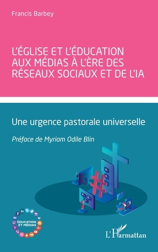Barbey_Francis_Blin_Myriam_odile-L_glise_et_l_ducation_aux_m_dias_l_re_des_r_seaux_sociaux_et_de_l_IA._Une_urgence_pastorale_uni-9782336589077_0