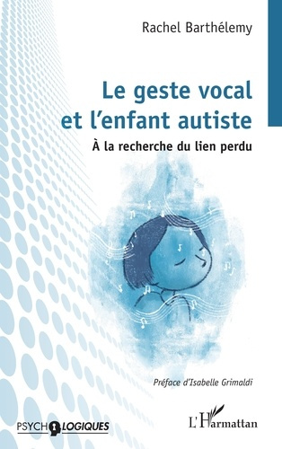 Barth_lemy_Rachel_Grimaldi_Isabelle-Le_geste_vocal_et_l_enfant_autiste._A_la_recherche_du_lien_perdu-9782336555294_0