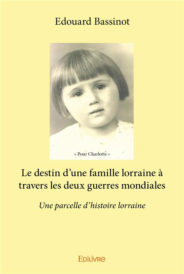Bassinot_Edouard-Le_destin_d_une_famille_lorraine_travers_les_deux_guerres_mondiales._Une_parcelle_d_histoire_lorra-9782334124348_0