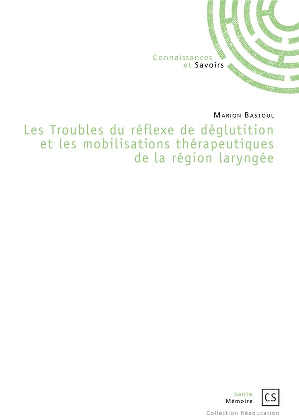 Bastoul_Marion-Les_troubles_du_r_flexe_de_d_glutition_et_les_mobilisations_th_rapeutiques_de_la_r_gion_laryng_e-9782753904569_0
