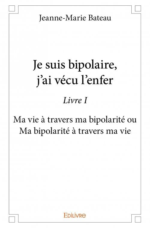 Bateau_Jeanne-Marie-Je_suis_bipolaire_j_ai_v_cu_l_enfer._Livre_1_Ma_vie_travers_ma_bipolarit_ou_Ma_bipolarit_tra-9782334082273_0