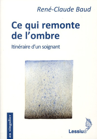 Baud_Ren_-Claude-Ce_qui_remonte_de_l_ombre._Itin_raire_d_un_soignant-9782872992140_0