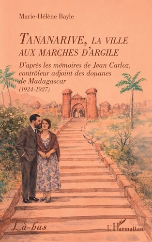 Bayle_Marie-H_l_ne-Tananarive_la_ville_aux_marches_d_argile._D_apr_s_les_m_moires_de_Jean_Carloz_contr_leur_adjoint_d-9782336600482_0