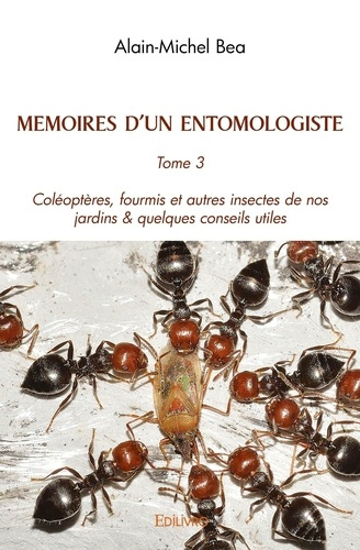 Bea_Alain-Michel-M_moires_d_un_entomologiste._Tome_3_Col_opt_res_fourmis_et_autres_insectes_de_nos_jardins_quelqu-9782414524457_0