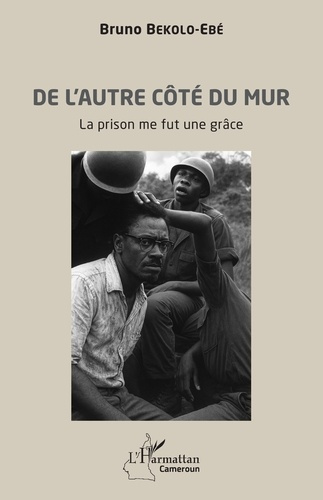 Bekolo-Ebe_Bruno-De_l_autre_c_t_du_mur._La_prison_me_fut_une_gr_ce-9782336573922_0