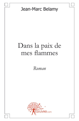 Belamy_Jean-marc-Dans_la_paix_de_mes_flammes._Roman-9782812121876_0