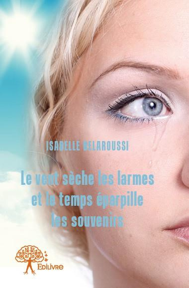 Belaroussi_Isabelle-Le_vent_s_che_les_larmes_et_le_temps_parpille_les_souvenirs-9782332704535_0