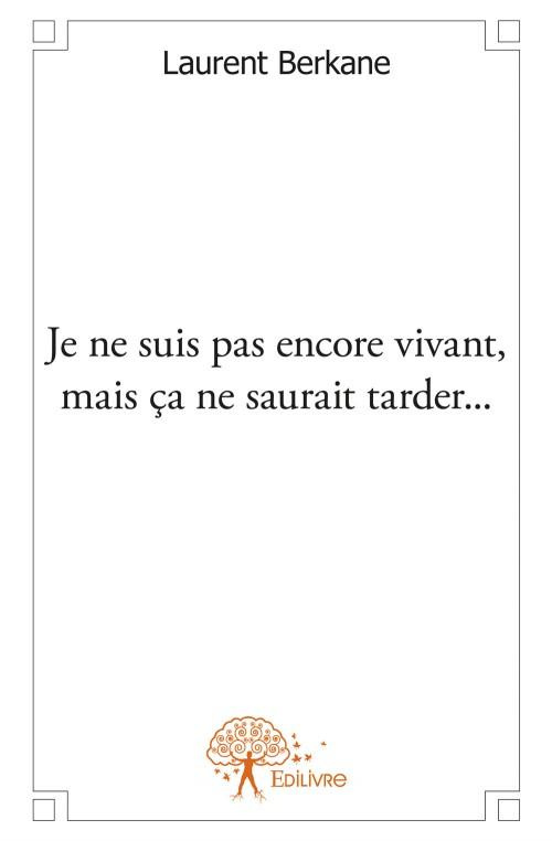Berkane_Laurent-Je_ne_suis_pas_encore_vivant_mais_a_ne_saurait_tarder...-9782332578143_0