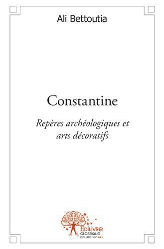 Bettoutia_Ali-Constantine._Rep_res_arch_ologiques_et_arts_d_coratifs-9782332522733_0