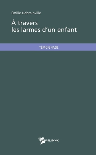 Beurier_Dabrainville_emilie-A_travers_les_larmes_d_un_enfant-9782748349900_0