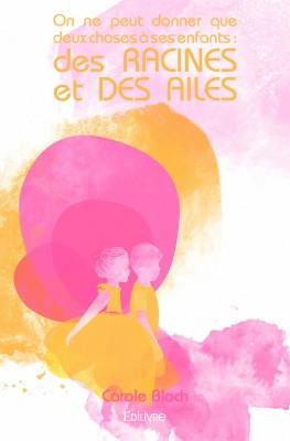 Bloch_Carole-On_ne_peut_donner_que_deux_choses_ses_enfants_des_racines_et_des_ailes-9782334129473_0