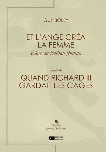 Boley_Guy-Et_l_ange_cr_a_la_femme_loge_du_football_f_minin._Suivi_de_Quand_Richard_III_gardait_les_cages-9791097339722_0