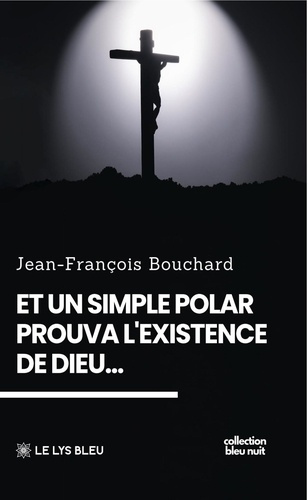 Bouchard_Jean-Fran_ois-Et_un_simple_polar_prouva_l_existence_de_Dieu...-9791043704062_0