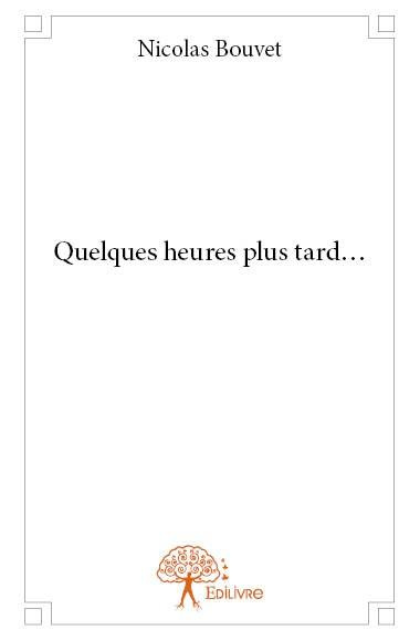 Bouvet_Nicolas-Quelques_heures_plus_tard_-9782332759726_0