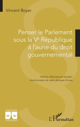 Boyer_Vincent_Guiselin_Emmanuel_Urvoas_Jean-Ja-Penser_le_Parlement_sous_la_Ve_R_publique_l_aune_du_droit_gouvernemental-9782336609812_0