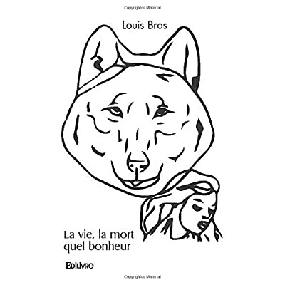 Bras_Louis-La_vie_la_mort_quel_bonheur-9782414436538_0