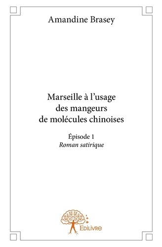 Brasey_Amandine-Marseille_l_usage_des_mangeurs_de_mol_cules_chinoises._pisode_1_Roman_satirique-9782332814517_0
