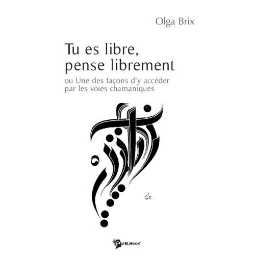 Brix_Olga-Tu_es_libre_pense_librement._Ou_une_fa_on_d_y_acc_der_par_les_voies_chamaniques-9782748332582_0