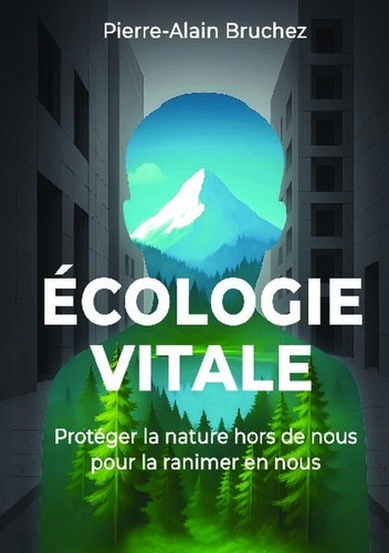 Bruchez_Pierre-Alain-Ecologie_vitale._Prot_ger_la_nature_hors_de_nous_pour_la_ranimer_en_nous-9791042471804_0