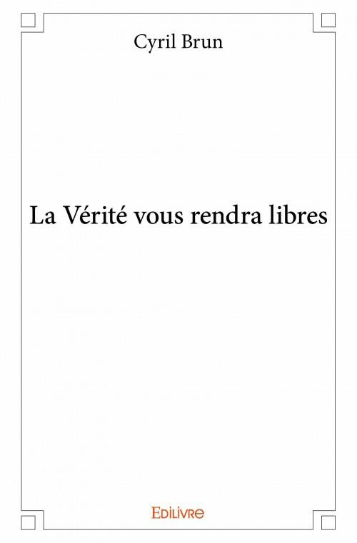 Brun_Cyril-La_V_rit_vous_rendra_libres-9782334037044_0