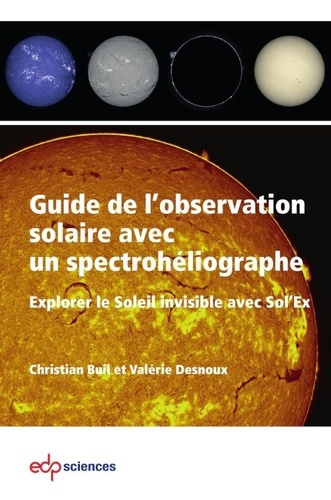 Buil_Christian_Desnoux_Val_rie-Guide_de_l_observation_solaire_avec_un_spectroh_liographe._Explorer_le_Soleil_invisible_avec_Sol_Ex-9782759839315_0