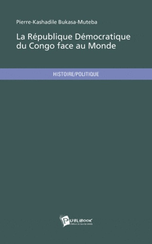 Bukasa-Muteba_Pierre-Kashadile-La_r_publique_d_mocratique_du_Congo_face_au_monde._Etat_des_lieux_et_r_trospective_d_une_corporation-9782748359107_0