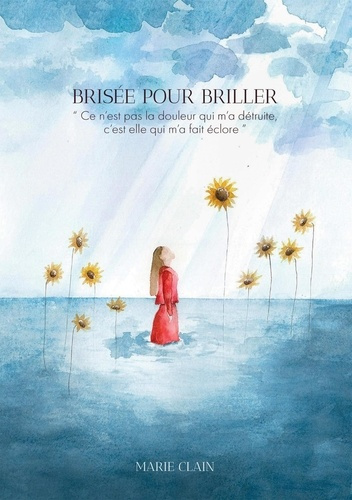 CLAIN_Marie-Bris_e_pour_briller._Ce_n_est_pas_la_douleur_qui_m_a_d_truite_c_est_elle_qui_m_a_fait_clore-9791042452339_0