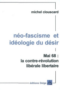 CLOUSCARD_MICHEL-NEO-FASCISME_ET_IDEOLOGIE_DU_DESIR._MAI_68_LA_CONTRE-REVOLUTION_LIBERALE_LIBERTAIRE-9782915854107_0