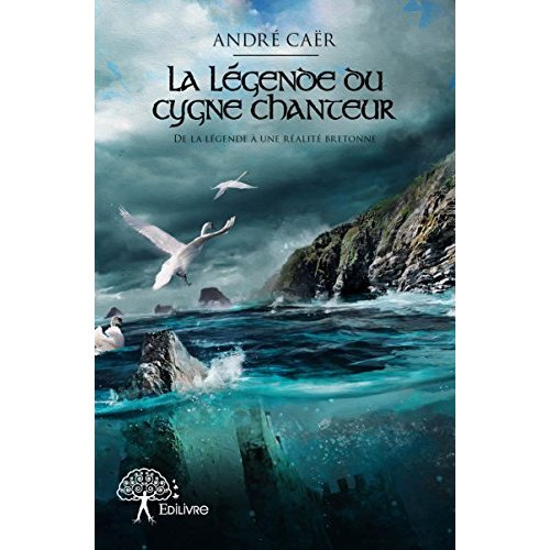 Ca_r_Andr_-La_L_gende_du_cygne_chanteur._De_la_l_gende_une_r_alit_bretonne-9782332921680_0