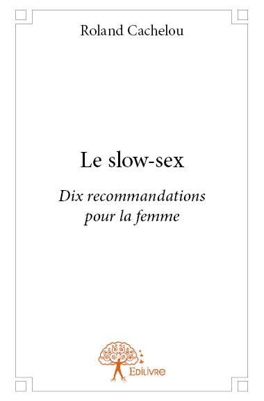 Cachelou_Roland-Le_slow-sex._Dix_recommandations_pour_la_femme-9782332659545_0