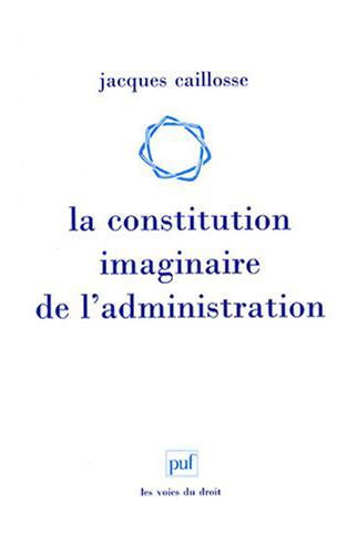 Caillosse_Jacques-La_constitution_imaginaire_de_l_administration._Recherche_sur_la_politique_du_droit_administratif-9782130565895_0