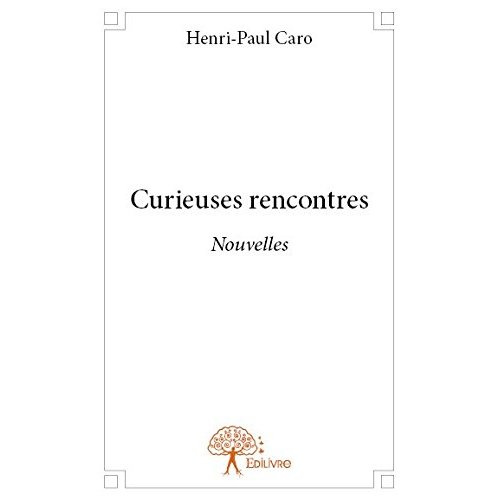 Caro_Henri-paul-Curieuses_rencontres._Nouvelles-9782332740595_0