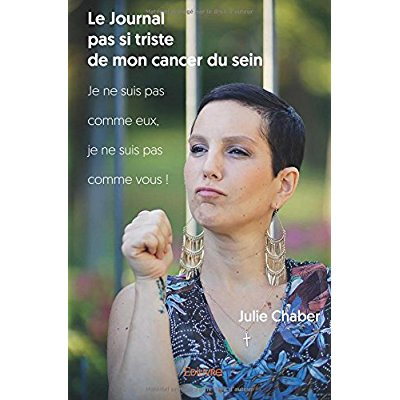 Chaber_Julie-Le_journal_pas_si_triste_de_mon_cancer_du_sein._Je_ne_suis_pas_comme_eux_je_ne_suis_pas_comme_vous-9782334219846_0