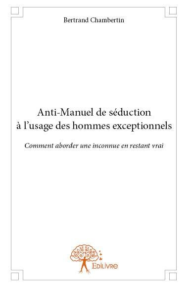 Chambertin_Bernard-Anti-manuel_de_s_duction_l_usage_des_hommes_exceptionnels-9782332818713_0