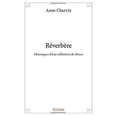Charvin_Anne-R_verb_re._Chroniques_d_une_c_libataire_de_30_ans-9782414295074_0