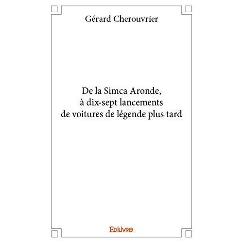 Cherouvrier_G_rard-De_la_Simca_Aronde_dix-sept_lancements_de_voitures_de_l_gende_plus_tard-9782334210423_0