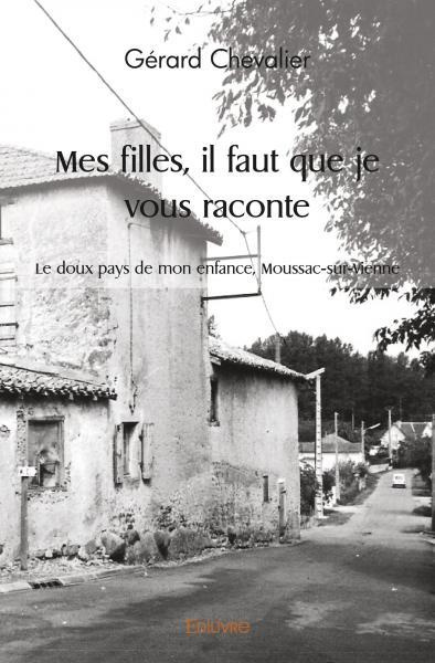 Chevalier_G_rard-Mes_filles_il_faut_que_je_vous_raconte._Le_doux_pays_de_mon_enfance_Moussac-sur-Vienne-9782414531936_0