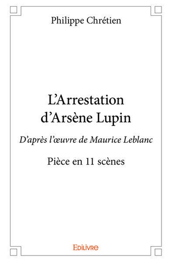 Chretien_Philippe-L_Arrestation_d_Ars_ne_Lupin._D_apr_s_l_oeuvre_de_Maurice_Leblanc_-_Pi_ce_en_11_sc_nes-9782414115969_0
