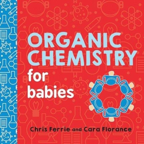 Chris_Ferrie_Cara_Florance-Organic_Chemistry_for_Babies-9781492671169_0