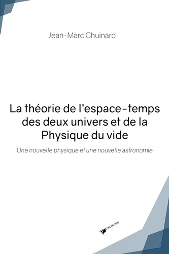 Chuinard_Jean-Marc-La_th_orie_de_l_espace-temps_des_deux_univers_et_de_la_physique_du_vide._Une_nouvelle_physique_et_un-9782342361759_0