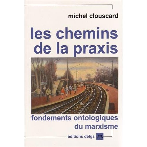 Clouscard_Michel-Les_chemins_de_la_praxis_Fondements_ontologiques_du_marxisme-9782915854794_0