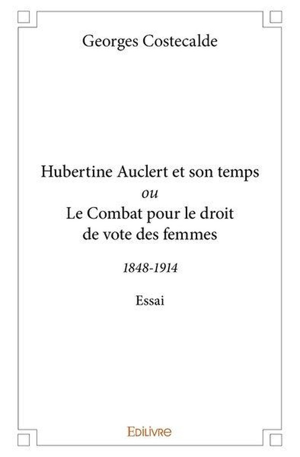 Costecalde_Georges-Hubertine_Auclert_et_son_temps_ou_Le_Combat_pour_le_droit_de_vote_des_femmes._1848-1914_-_Essai-9782414305513_0