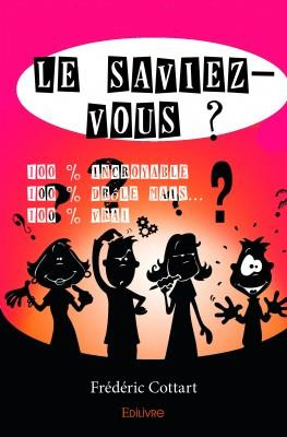 Cottart_Fr_d_ric-Le_saviez-vous_._100_incroyable_100_dr_le_mais..._100_vrai-9782334127431_0