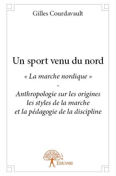 Courdavault_Gilles-Un_sport_venu_du_nord._La_marche_nordique_-_Anthropologie_sur_les_origines_les_styles_de_la_marc-9782332702708_0