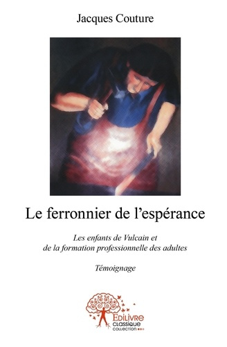 Couture_Jacques-Le_ferronnier_de_l_esp_rance._Les_enfants_de_Vulcain_et_de_la_formation_professionnelle_des_adultes-9782332530417_0