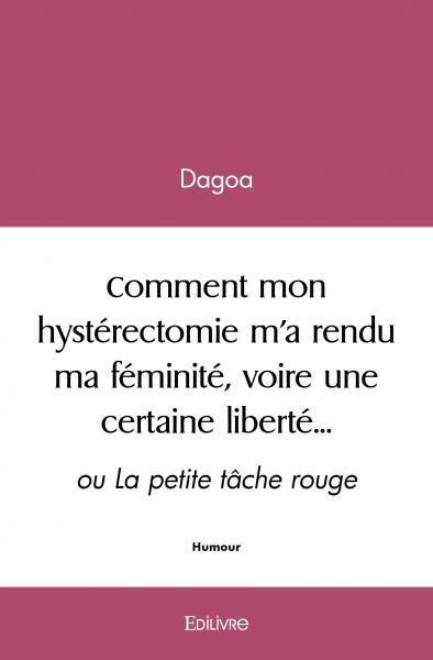 DAGOA-Comment_mon_hyst_rectomie_m_a_rendu_ma_f_minit_voire_une_certaine_libert_...._ou_La_petite_t_che_r-9782414520138_0